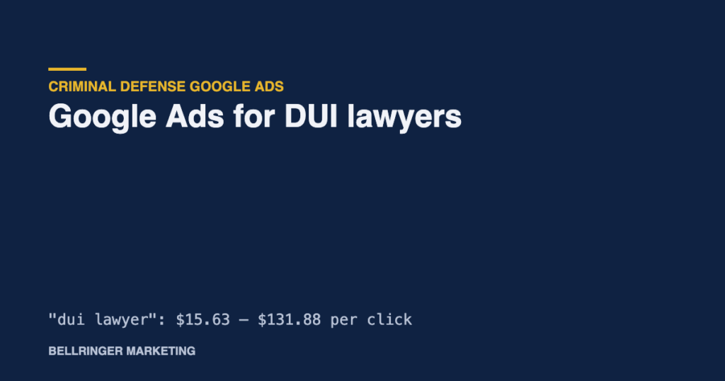 Google Ads for DUI lawyers: dui lawyer clicks cost $15.63 to $131.88